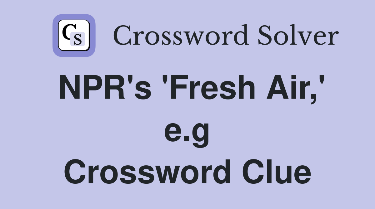 NPR's 'Fresh Air,' e.g Crossword Clue Answers Crossword Solver